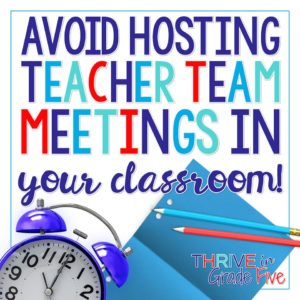 Avoid hosting teacher team meetings in your classroom!