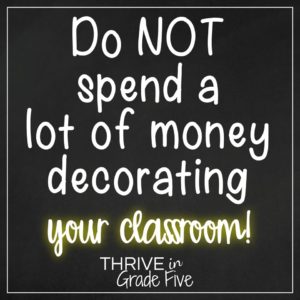 Do not spend a lot of money decorating your classroom!